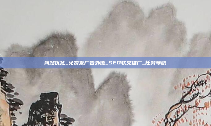 网站优化_免费发广告外链_SEO软文推广_任务导航