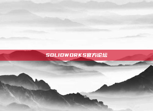 SOLIDWORKS官方论坛